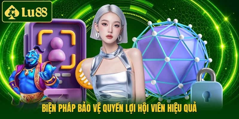 Biện pháp bảo vệ quyền lợi hội viên hiệu quả