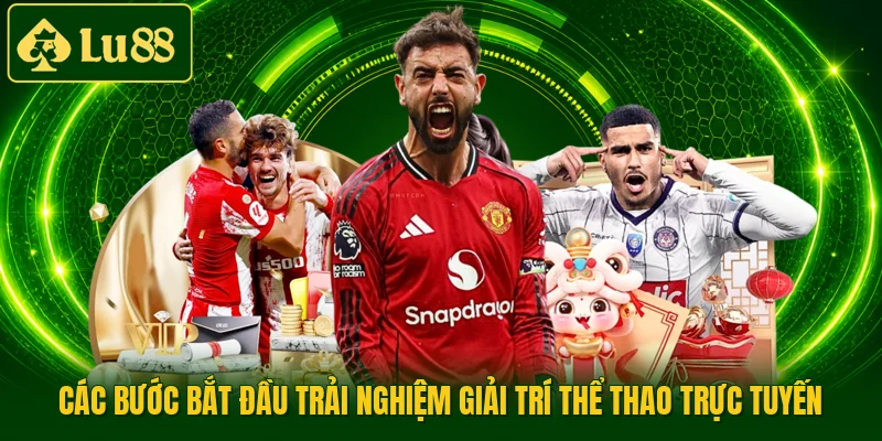 Các bước bắt đầu trải nghiệm giải trí thể thao trực tuyến