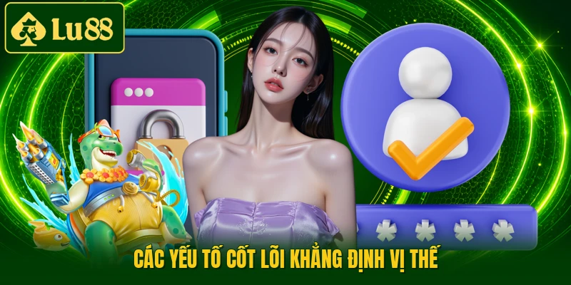 Các yếu tố cốt lõi khẳng định vị thế