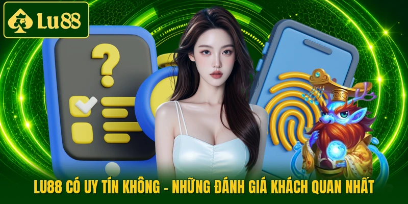 LU88 Có Uy Tín Không - Những Đánh Giá Khách Quan Nhất