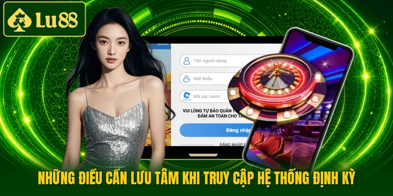 Những điều cần lưu tâm khi truy cập hệ thống định kỳ