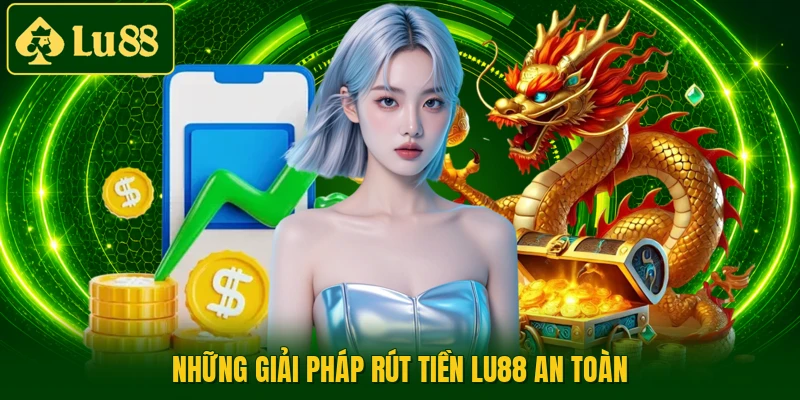Những giải pháp rút tiền LU88 an toàn