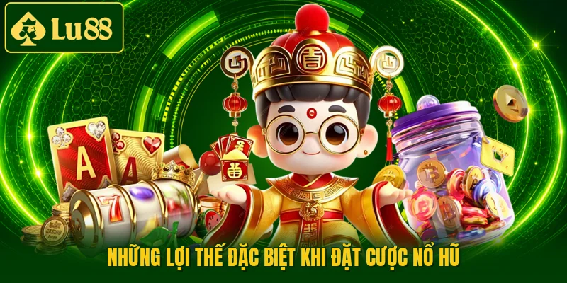Những lợi thế đặc biệt khi đặt cược nổ hũ