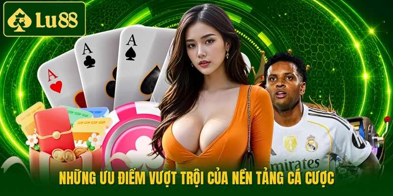 Những ưu điểm vượt trội của nền tảng cá cược