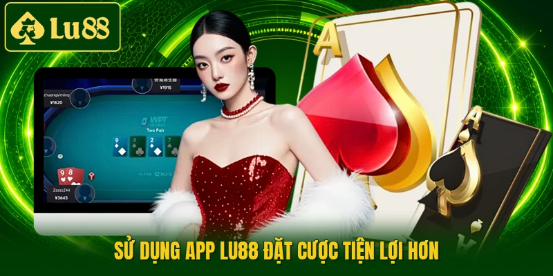 Sử dụng app LU88 đặt cược tiện lợi hơn
