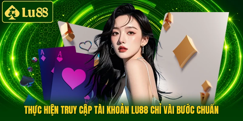 Thực hiện truy cập tài khoản LU88 chỉ vài bước chuẩn