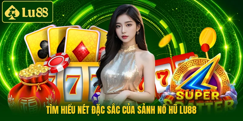 Tìm hiểu nét đặc sắc của sảnh nổ hũ LU88