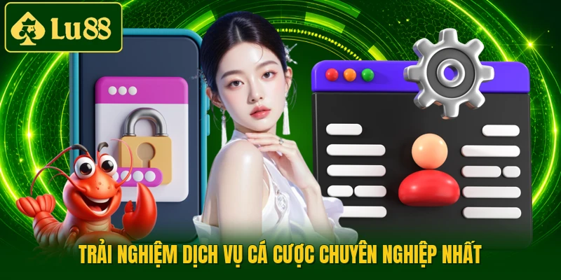 Trải nghiệm dịch vụ cá cược chuyên nghiệp nhất