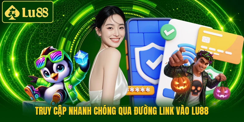 Truy cập nhanh chóng qua đường link vào LU88