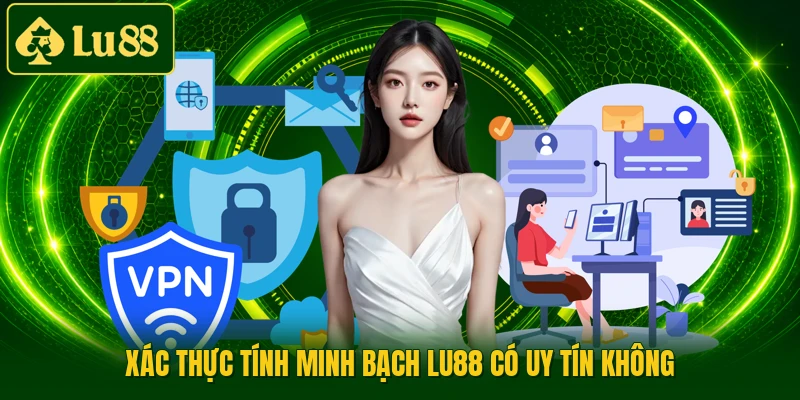 Xác thực tính minh bạch LU88 có uy tín không
